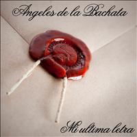 Angeles De La Bachata - Mi Ultima Letra