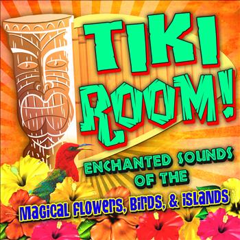 Various Artists - Tiki Room! Enchanted Sounds of the Magical Flowers, Birds & Islands