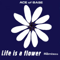 Ace of Base - Life Is a Flower (The Remixes)