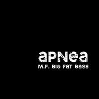 Apnea - M.F. Big Fat Bass