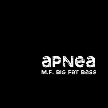 Apnea - M.F. Big Fat Bass