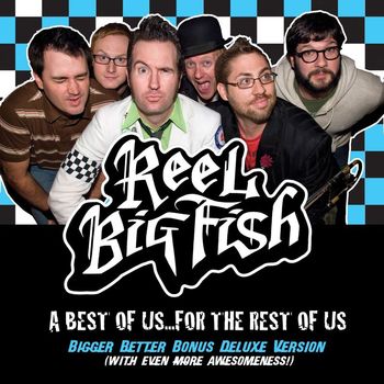 Reel Big Fish - A Best Of Us For The Rest Of Us - Bigger Better Deluxe Digital Version (Explicit)