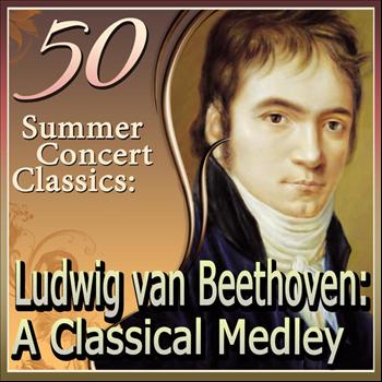 Various Artists - 50 Summer Concert Classics: Ludwig van Beethoven: A Classical Medley