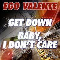 Ego Valente - Get Down / Baby, I Don't Care