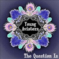 Young Aviators - The Question Is