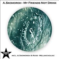 A. Skomoroh - My Friends Not Drink