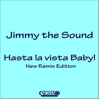 Jimmy The Sound - Hasta la Vista Baby ! (New Remix Edition)
