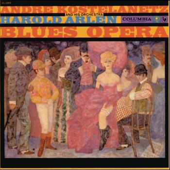 Andre Kostelanetz & His Orchestra - Harold Arlen: Blues-Opera