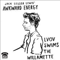 Jack Lewis - Jack Lesser Lewis' Awkward Energy - Lvov Swims The Willamette
