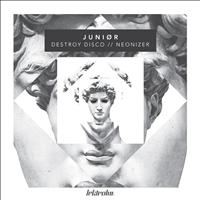 Junior - Destroy Disco / Neonizer