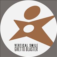 Vertical Smile - Ghetto Blaster