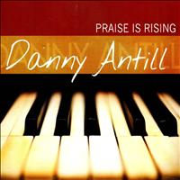 Danny Antill - Praise Is Rising