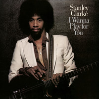 Stanley Clarke - I Wanna Play For You (Complete)