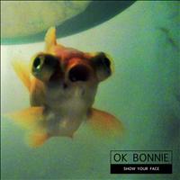 Ok Bonnie - Show Your Face