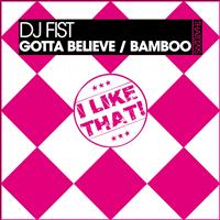 DJ Fist - Gotta Believe / Bamboo