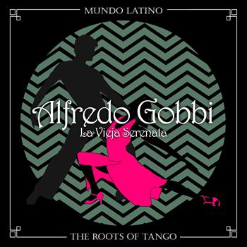 Alfredo Gobbi - The Roots of Tango - La Vieja Serenata