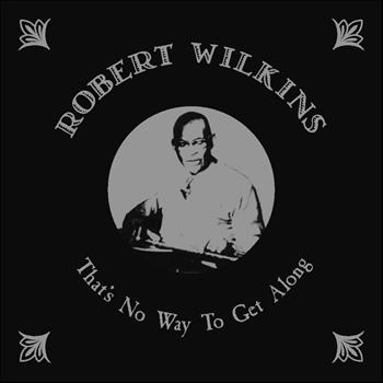 Robert Wilkins - That's No Way to Get Along