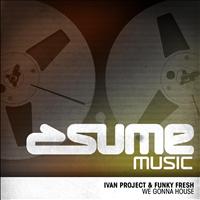 Ivan Project, Funky Fresh - We Gonna House