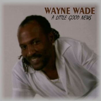 Wayne Wade - A LIttle Good News - Single