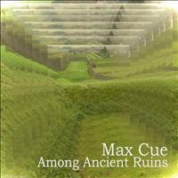 Max Cue - Among Ancient Ruins