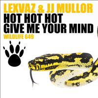 Lexvaz & JJ Mullor - Give Me Your Mind / Hot Hot Hot
