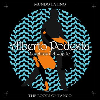 Alberto Podesta - The Roots of Tango - Sombras del Puerto
