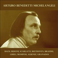 Arturo Benedetti Michelangeli - Arturo Benedetti Michelangeli: Bach, Busoni, Scarlatti, Beethoven, Brahms, Grieg, Mompou, Albeniz, Granados