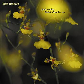 Mark Halliwell - April Evening/Ballad of Resolve - EP