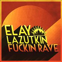 Elay Lazutkin - Fuckin Rave