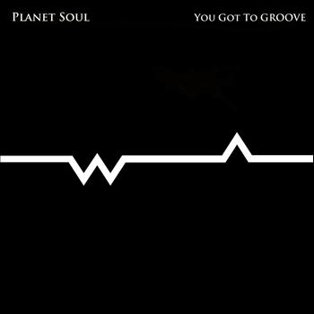 Planet Soul - You Got To Groove