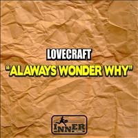 Lovecraft - Always Wonder Why