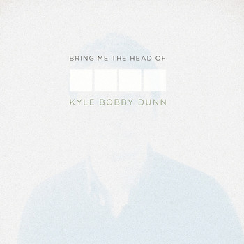 Kyle Bobby Dunn - Bring Me The Head of Kyle Bobby Dunn