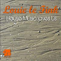Louie Le Fink - House Music Loves Us