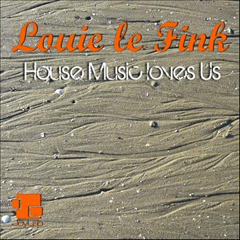 Louie Le Fink - House Music Loves Us