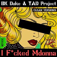 BK Duke, TAD Project - I F*cked Mdonna (Clean Versions)