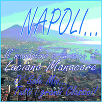 Luciano Manacore - NAPOLI...  Il mandolino e la voce di Luciano Manacore (O' sole mio...tutti i grandi classici!)