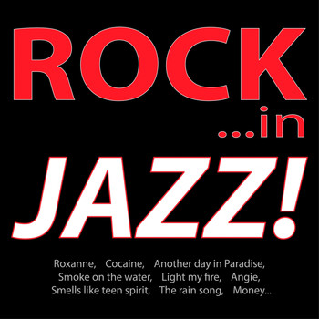 Various Artists - Rock ...in Jazz! (Roxanne, Cocaine, Another Day in Paradise, Smoke On the Water, Light My Fire, Angie, Smells Like Teen Spirit, the Rain Song, Money...)