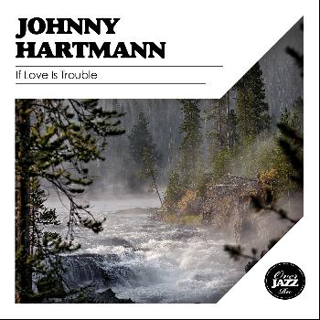 Johnny Hartman - If Love Is Trouble