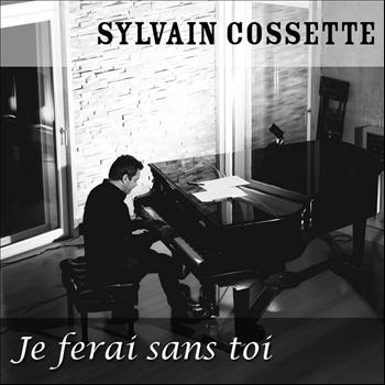Sylvain Cossette - Je Ferai Sans Toi