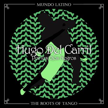 Hugo del Carril - The Roots of Tango - Por tus Ojos Negros