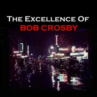 Bob Crosby - The Excellence of Bob Crosby