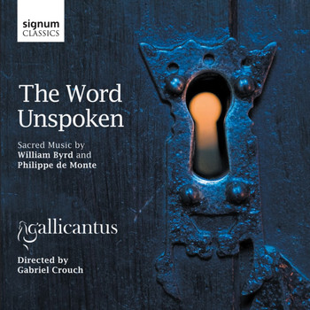 Gallicantus - The Word Unspoken: Sacred Music by William Byrd and Philippe de Monte