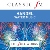 English Baroque Soloists - Handel: Water Music / Fireworks Music by Classic FM: The Full Works