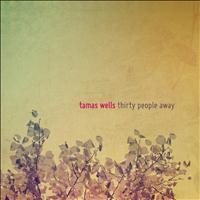 Tamas Wells - Thirty People Away