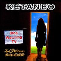 Ketaneo - Stop Watching TV