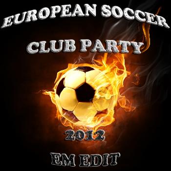 Various Artists - European Soccer Club Party 2012, Em Fussball Edit (The Ultimate Mixture of Electro, House, Minimal and Club Groovers)
