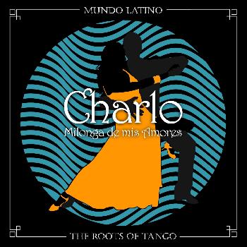 Charlo - The Roots of Tango - Milonga de mis Amores