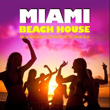 Various Artists - Miami Beach House (Chilled Grooves Finest Selection for Love, Sex, Fun and Relax)
