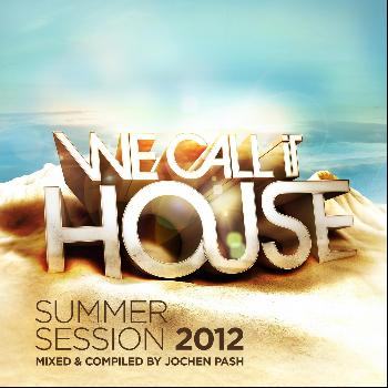 Various Artists - We Call It House (Summer Session Mixed and Compiled By Jochen Pash)