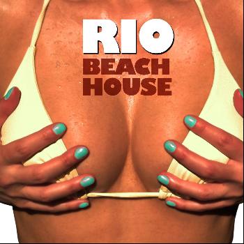 Various Artists - Rio Beach House (Chilled Grooves Finest Selection for Love, Sex, Fun and Relax)